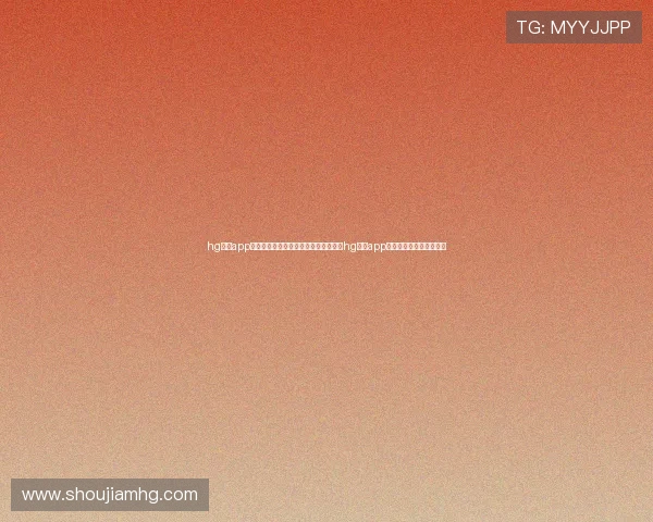 hg皇冠app登录入口：世界杯期间体育网站推荐及hg皇冠app登录入口的安全登录方法